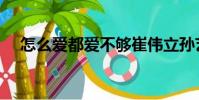 怎么愛都愛不夠崔偉立孫藝琪(怎么愛)