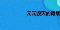 元元毀滅的背景資料