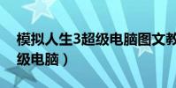 模擬人生3超級電腦圖文教程(模擬人生3超級電腦)