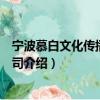 寧波慕白文化傳播有限公司（關于寧波慕白文化傳播有限公司介紹）