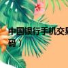 中國銀行手機交易碼和動態口令是什么（中國銀行手機交易碼）