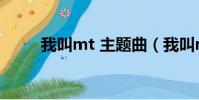 我叫mt 主題曲(我叫mt 第五季)