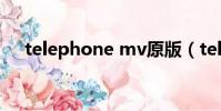 telephone mv原版(telephone mv)