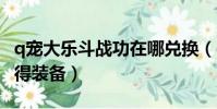 q寵大樂斗戰功在哪兌換(q寵大樂斗2怎么獲得裝備)