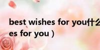 best wishes for you什么意思(best wishes for you)