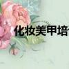 化妝美甲培訓哪里好（化妝美甲哪里學）