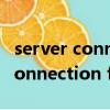 server connection failed怎么辦（server connection failed）