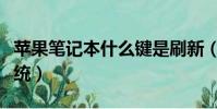 蘋果筆記本什么鍵是刷新(蘋果筆記本什么系統)