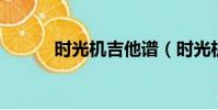 時光機吉他譜(時光機 吉他譜)