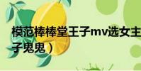 模范棒棒堂王子mv選女主角(模范棒棒堂王子鬼鬼)