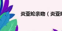 炎亞綸親吻(炎亞綸qq號)
