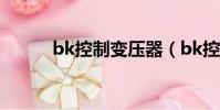 bk控制變壓器(bk控制變壓器)