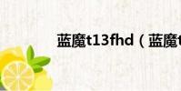 藍魔t13fhd(藍魔t13fhd)