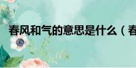 春風和氣的意思是什么(春風和氣的意思)
