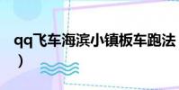 qq飛車海濱小鎮板車跑法(qq飛車海濱小鎮)