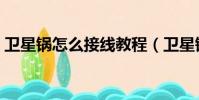 衛星鍋怎么接線教程(衛星鍋怎么接收看黃)