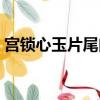 宮鎖心玉片尾曲是什么歌（宮鎖心玉片尾曲）