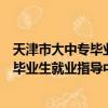 天津市大中專畢業生就業指導中心幾點上班（天津市大中專畢業生就業指導中心地址）
