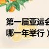 第一屆亞運會于哪一年舉行（第一屆亞運會于哪一年舉行）