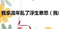 我拿流年亂了浮生意思(我拿流年亂了浮生)
