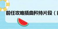 前任攻略插曲矜持片段(前任攻略插曲)