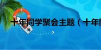 十年同學聚會主題(十年同學聚會感言)