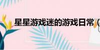 星星游戲迷的游戲日常(星星游戲迷)