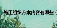 施工組織方案內容有哪些(施工組織方案)