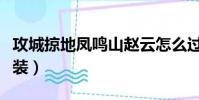攻城掠地鳳鳴山趙云怎么過(攻城掠地鳳凰套裝)