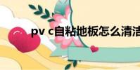 pv c自粘地板怎么清潔(pv nrt)