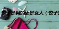 餃子是男的還是女人(餃子是男的還是女的)