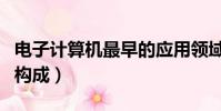 電子計算機最早的應用領域是(電子計算機的構成)