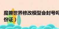 魔獸世界修改模型會封號嗎(魔獸世界修改身份證)