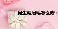 男生粗眉毛怎么修(男生粗)