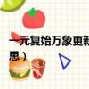 一元復始萬象更新是什么意思（一元復始 萬象更新是什么意思）