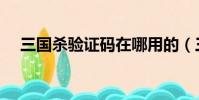 三國殺驗證碼在哪用的(三國殺驗證碼)