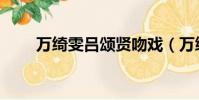 萬綺雯呂頌賢吻戲(萬綺雯呂頌賢)