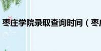 棗莊學院錄取查詢時間(棗莊學院錄取查詢)