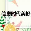 信息時代美好生活作文（信息時代美好生活）
