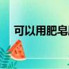 可以用肥皂刷鞋嗎（可以用肥皂洗臉嗎）