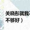 關曉彤就我不夠好（關曉彤 都特別好只有我不夠好）