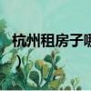 杭州租房子哪個app最靠譜（杭州租房中介費）
