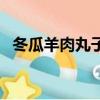 冬瓜羊肉丸子湯怎么做（冬瓜羊肉丸子湯）