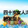 四十歲女人洋氣的發型燙發（四十歲女人洋氣的發型）