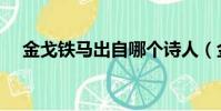 金戈鐵馬出自哪個詩人(金戈鐵馬出自)