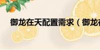 御龍在天配置需求(御龍在天配置要求)