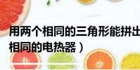用兩個相同的三角形能拼出什么圖形(用兩個相同的電熱器)