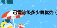 迅雷等級多少算優勢(迅雷等級)