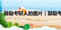 鼓勵考研人的圖片(鼓勵考研人的話暖心)