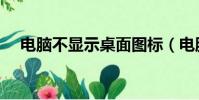 電腦不顯示桌面圖標(電腦不顯示桌面)